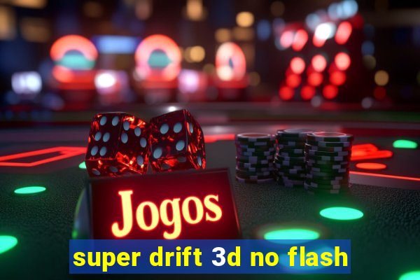 super drift 3d no flash
